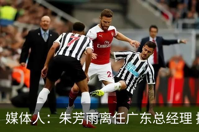 媒体人：朱芳雨离任广东总经理 接任人暂无消息但引援神话难复制