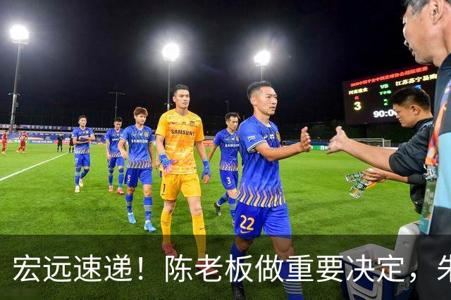 宏远速递！陈老板做重要决定，朱芳雨交接完成正式离队，黄明依将续约