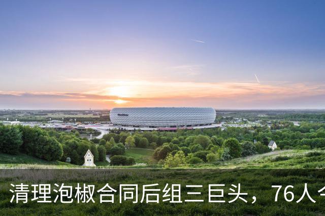 清理泡椒合同后组三巨头，76人今夏如何把一盘死棋下成活局？