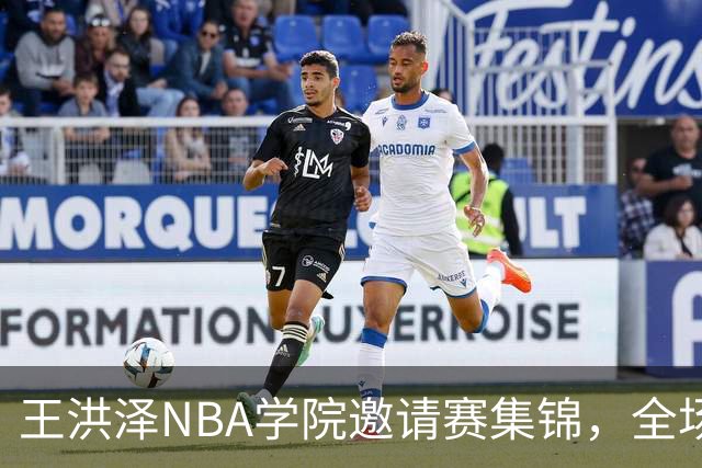 王洪泽NBA学院邀请赛集锦，全场得到15分3板2助2断