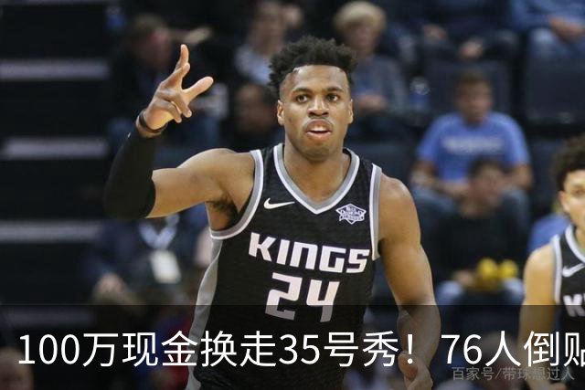 100万现金换走35号秀！76人倒贴次轮签，只为给波普腾一个位置
